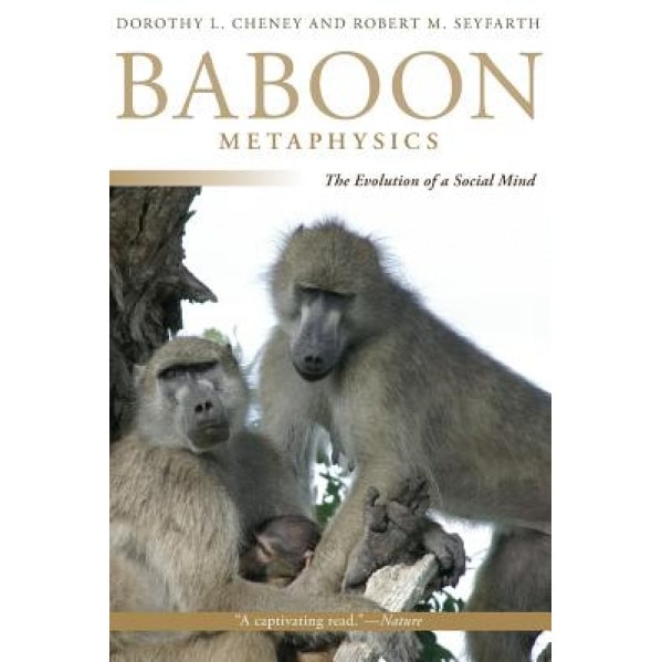 Baboon Metaphysics: The Evolution of a Social Mind, Robert M. Seyfarth, Dorothy L. Cheney