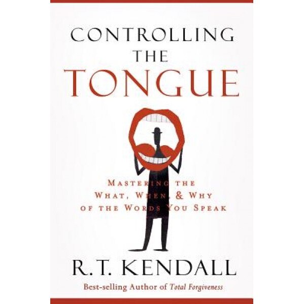 Controlling the Tongue: Mastering the What, When, and Why of the Words You Speak, R. T. Kendall (Author)