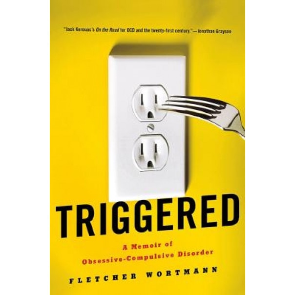 Triggered: A Memoir of Obsessive-Compulsive Disorder, Fletcher Wortmann (Author)