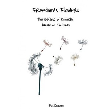 Freedom's Flowers: The Effects of Domestic Abuse on Children, Pat Craven (Author) Freedom's Flowers: The Effects of Domestic Abuse on Children, Pat Craven (Author)