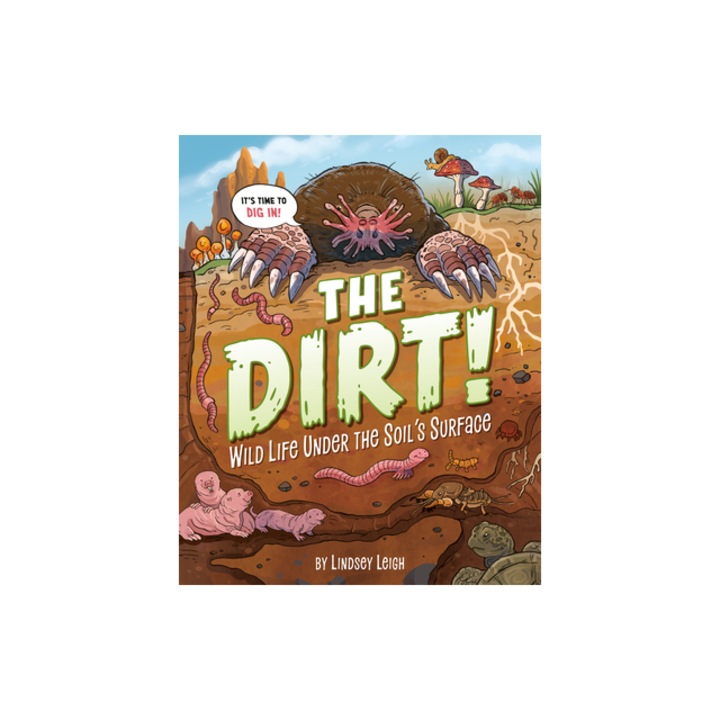 The Dirt! Wild Life Under the Soil's Surface, Lindsey Leigh