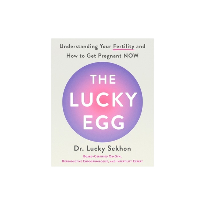 The Lucky Egg Understanding Your Fertility and How to Get Pregnant Now, Lucky Sekhon