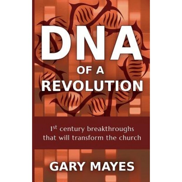 DNA of a Revolution: 1st Century Breakthroughs That Will Transform the Church, Gary R. Mayes (Author)
