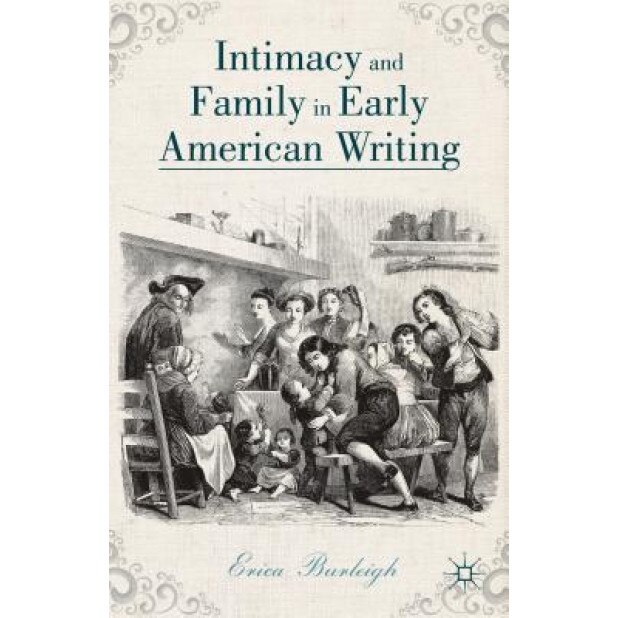 Intimacy and Family in Early American Writing, Erica Burleigh (Author)