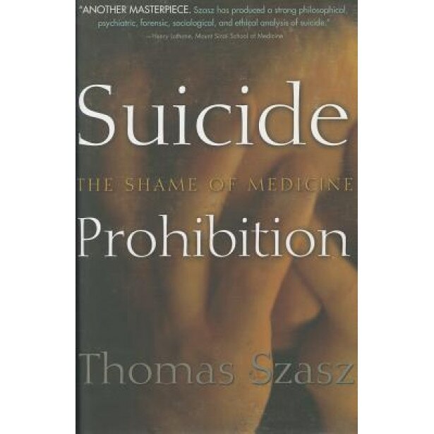 Suicide Prohibition: The Shame of Medicine - Thomas Szasz (Author)