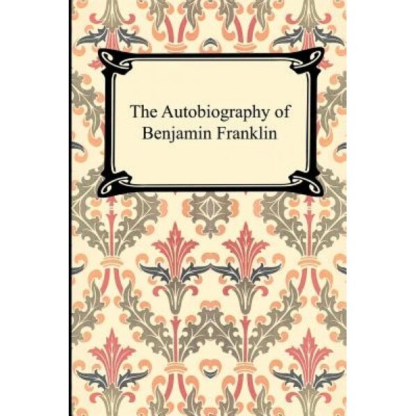 The Autobiography of Benjamin Franklin, Benjamin Franklin