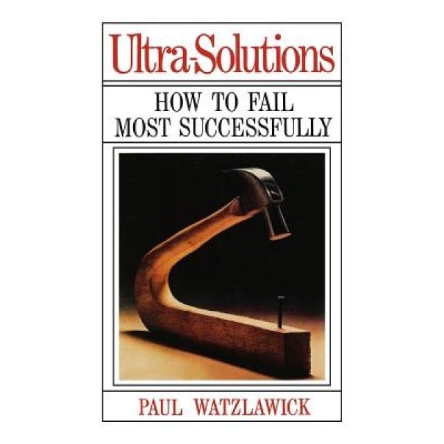 Ultra-Solutions: How to Fail Most Successfully, Paul Watzlawick (Author)
