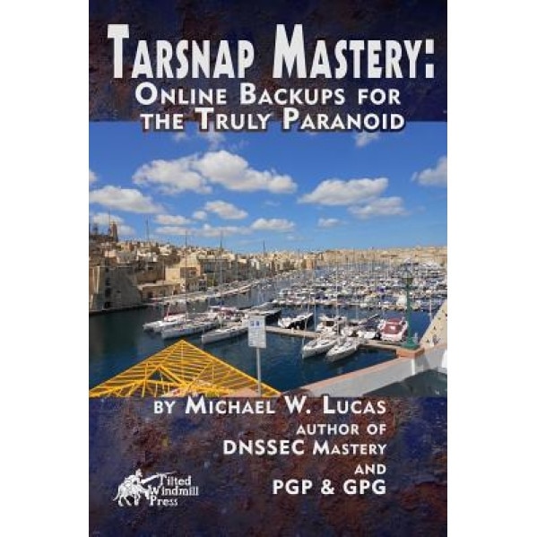 Tarsnap Mastery: Online Backups for the Truly Paranoid - Michael W. Lucas (Author)