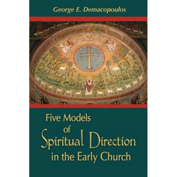Five Models of Spiritual Direction in the Early Church, George E. Demacopoulos (Author)