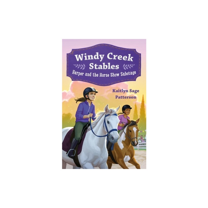 Windy Creek Stables Harper and the Horse Show Sabotage, Kaitlyn Sage Patterson