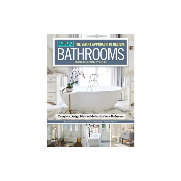 Smart Approach to Design Bathrooms, Revised and Updated 3rd Edition Complete Design Ideas to Modernize Your Bathroom, Editors of Creative Homeowner
