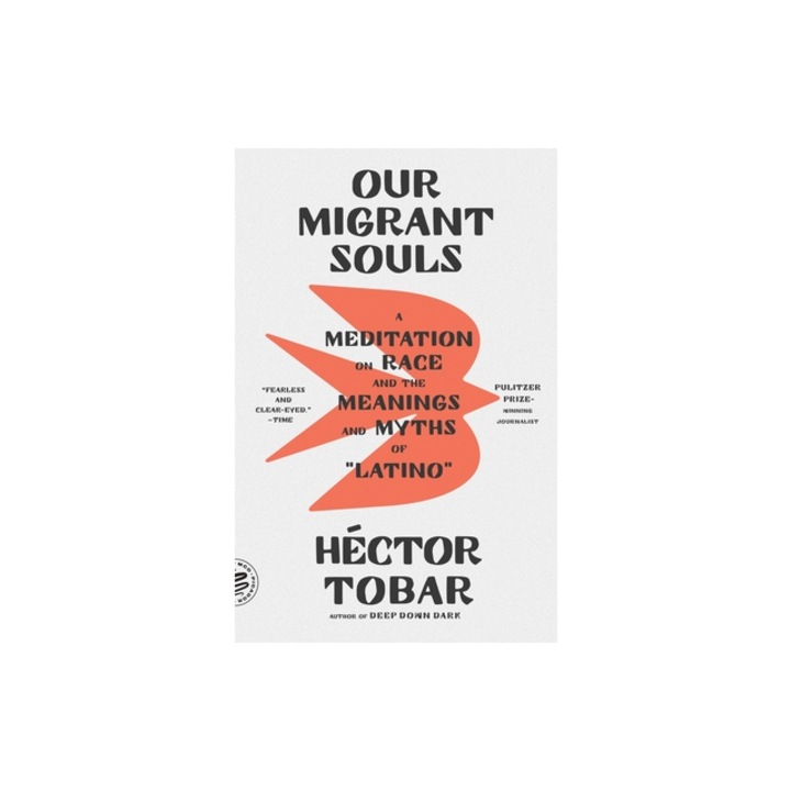 Our Migrant Souls A Meditation on Race and the Meanings and Myths of "Latino", H Tobar