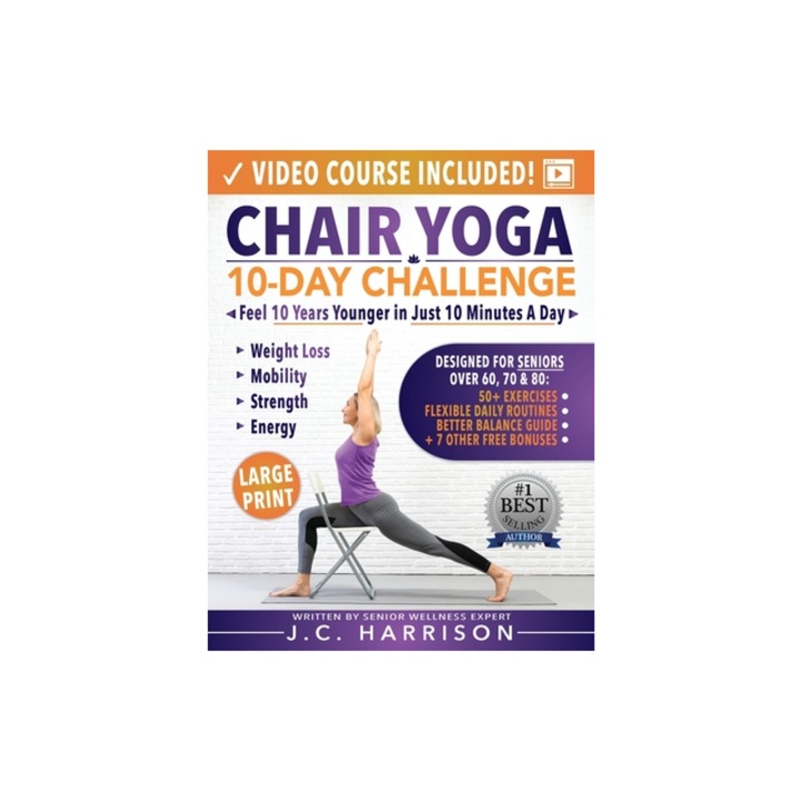 Chair Yoga for Seniors 10-Day Challenge to Feel 10 Years Younger in Just 10 Minutes a Day Exercise Book + Video Workouts for Weight Loss, Mo, Jc Harrison