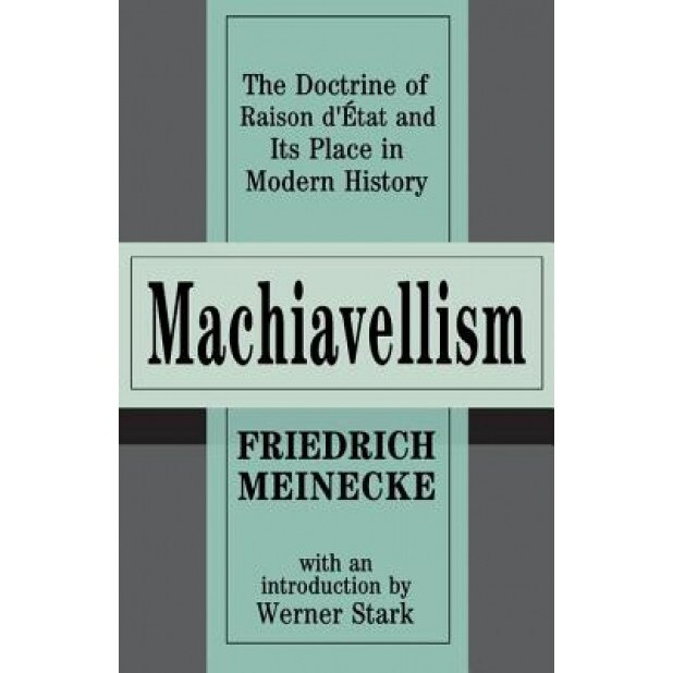 Machiavellism: The Doctrine of Raison D'Etat and Its Place in Modern History, Friedrich Meinecke (Author)