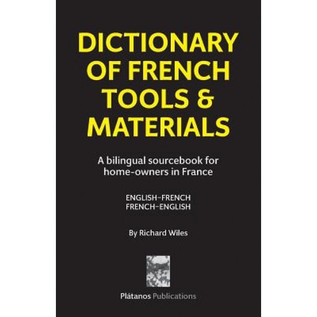 Dictionary of French Tools & Materials: English-French/French-English: A Bilingual Sourcebook for Home-Owners in France, Richard Wiles (Author)