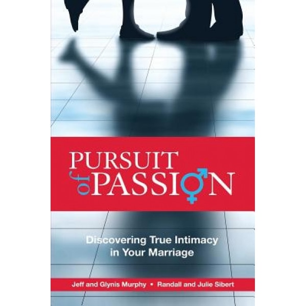 Pursuit of Passion: Discovering True Intimacy in Your Marriage, Jeff Murphy (Author)