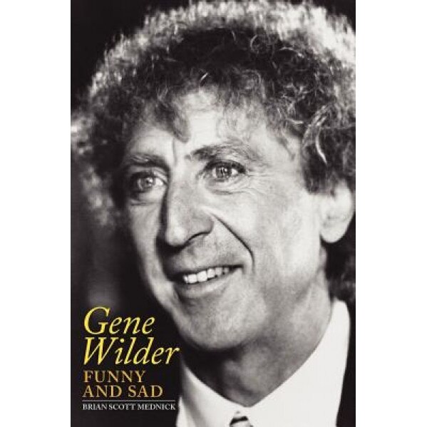 Gene Wilder: Funny and Sad, Brian Scott Mednick (Author)