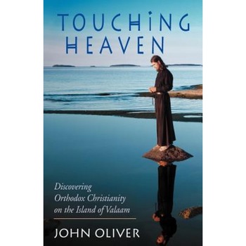 Touching Heaven, Discovering Orthodox Christianity on the Island of Valaam, John Oliver (Author) Touching Heaven, Discovering Orthodox Christianity on the Island of Valaam, John Oliver (Author)
