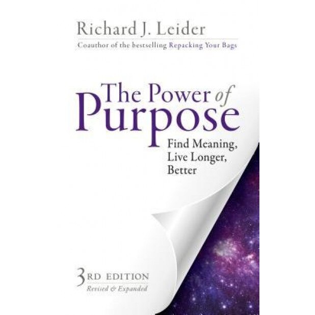 The Power of Purpose: Find Meaning, Live Longer, Better, Richard J. Leider (Author)