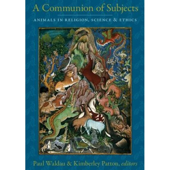 A Communion of Subjects: Animals in Religion, Science, and Ethics, Paul Waldau (Editor)