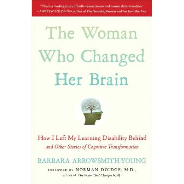 The Woman Who Changed Her Brain: How I Left My Learning Disability Behind and Other Stories of Cognitive Transformation, Barbara Arrowsmith-Young (Author)