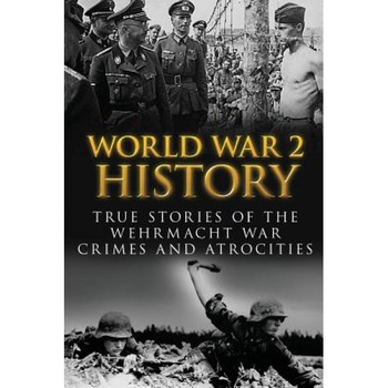 World War 2 History: True Stories of the Wehrmacht War Crimes and Atrocities, Cyrus J. Zachary (Author) World War 2 History: True Stories of the Wehrmacht War Crimes and Atrocities, Cyrus J. Zachary (Author)