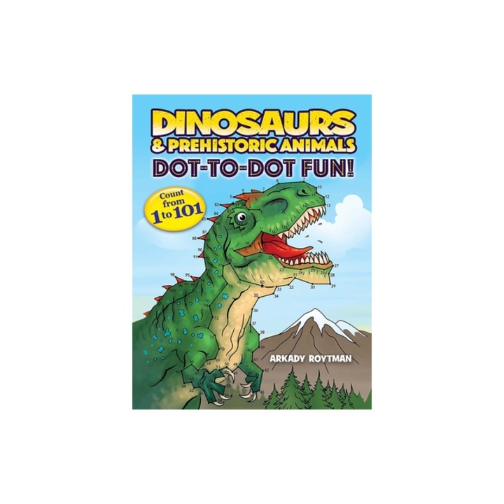 Dinosaurs & Prehistoric Animals Dot-To-Dot Fun! Count from 1 to 101, Arkady Roytman