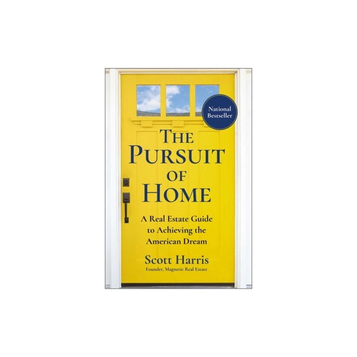 The Pursuit of Home A Real Estate Guide to Achieving the American Dream, Scott Harris