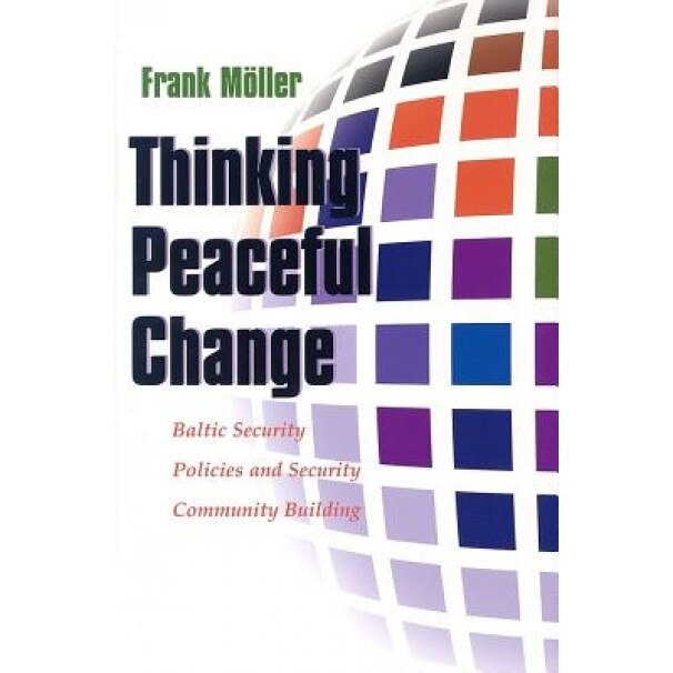 Thinking Peaceful Change: Baltic Security Policies and Security Community Building, Frank Moller (Author)
