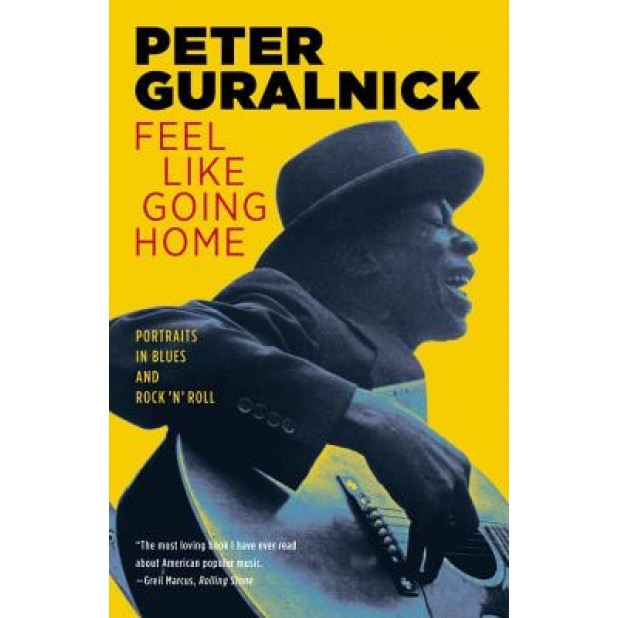 Feel Like Going Home: Portraits in Blues and Rock 'n' Roll, Peter Guralnick (Author)