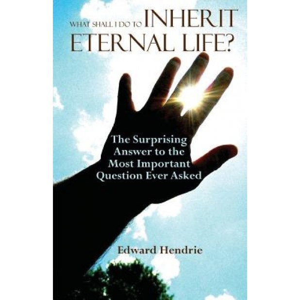 What Shall I Do to Inherit Eternal Life?, Edward Hendrie (Author)