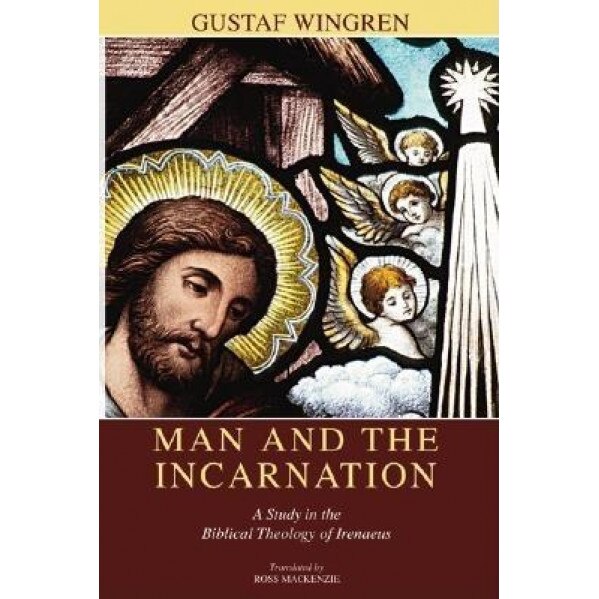 Man and the Incarnation: A Study in the Biblical Theology of Irenaeus, Gustaf Wingren (Author)