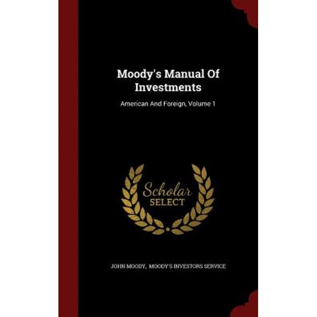 Moody's Manual of Investments: American and Foreign, Volume 1, John Moody (Author)