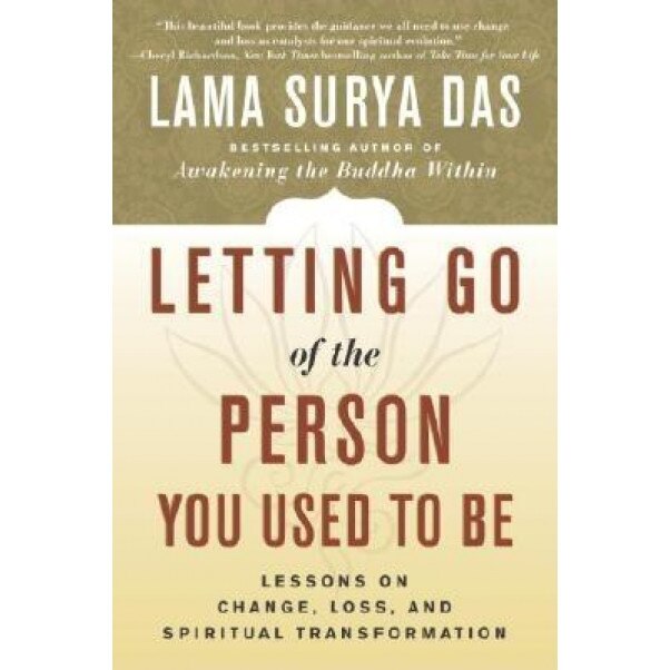 Letting Go of the Person You Used to Be: Lessons on Change, Loss, and Spiritual Transformation, Lama Surya Das