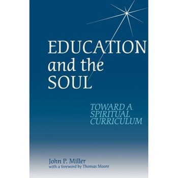 Education and the Soul: Toward a Spiritual Curriculum, John P. Miller (Author) Education and the Soul: Toward a Spiritual Curriculum, John P. Miller (Author)