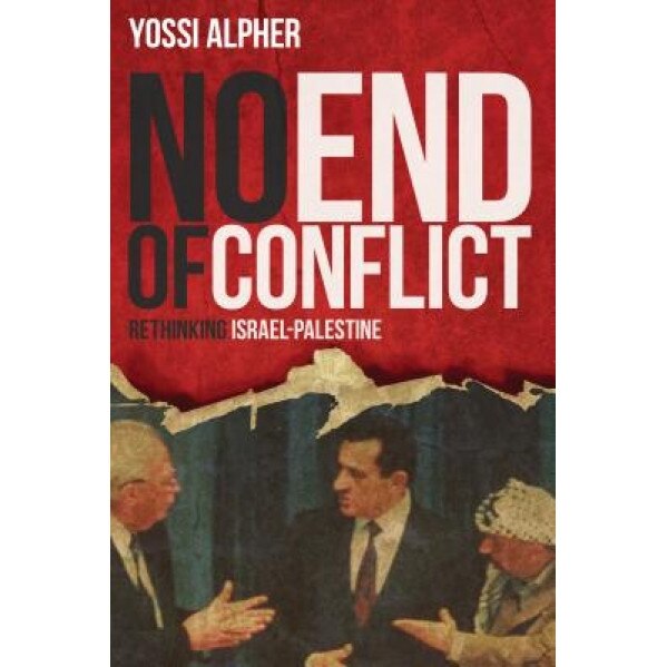 No End of Conflict: Rethinking Israel-Palestine, Yossi Alpher (Author)