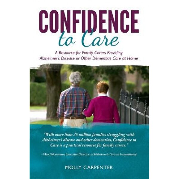 Confidence to Care [U.K. Edition]: A Resource for Family Caregivers Providing Alzheimer's Disease or Other Dementias Care at Home, Molly Carpenter (Author)