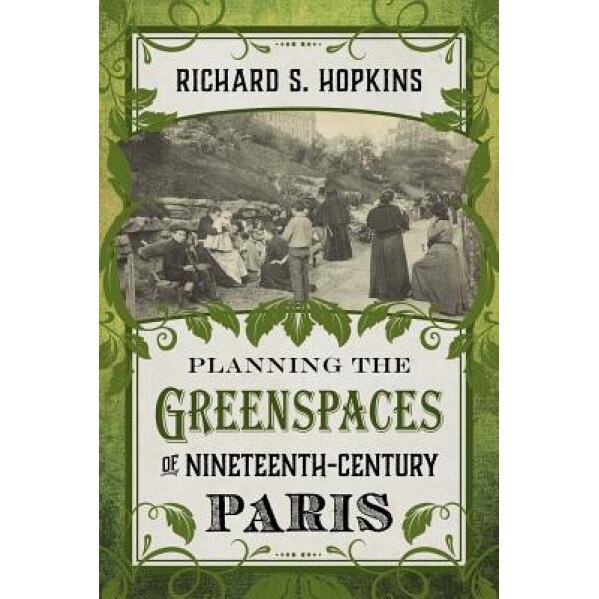 Planning the Greenspaces of Nineteenth-Century Paris, Richard S. Hopkins (Author)