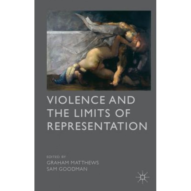 Violence and the Limits of Representation, Graham Matthews (Editor)