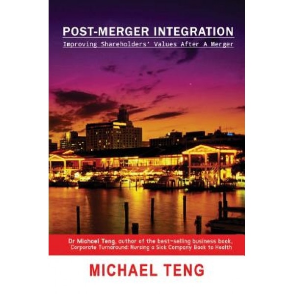 Post-Merger Integration: Improving Shareholders' Values After a Merger - Michael Teng (Author)