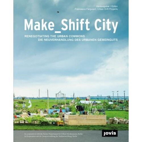 Make_shift City: Renegotiating the Urban Commons, Francesca Ferguson (Editor)