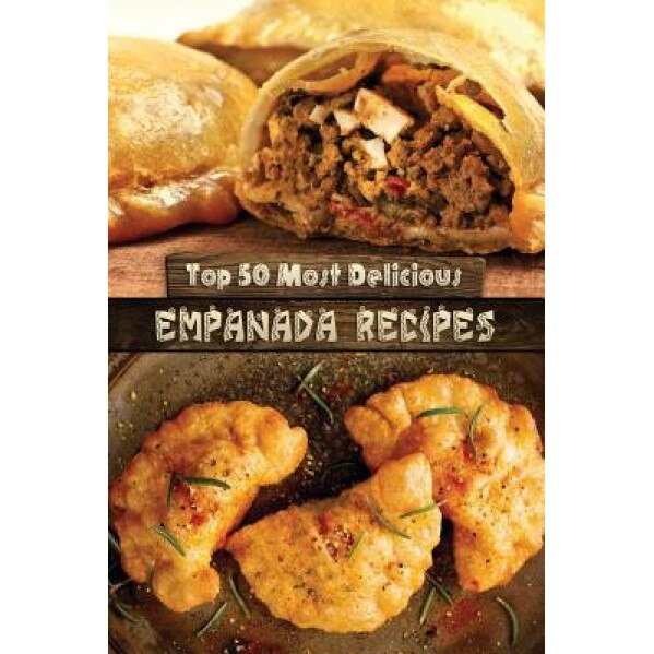 Top 50 Most Delicious Empanada Recipes, Julie Hatfield (Author)