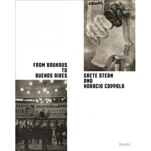 From Bauhaus to Buenos Aires: Grete Stern & Horacio Coppola, Roxana Marcoci (Author)