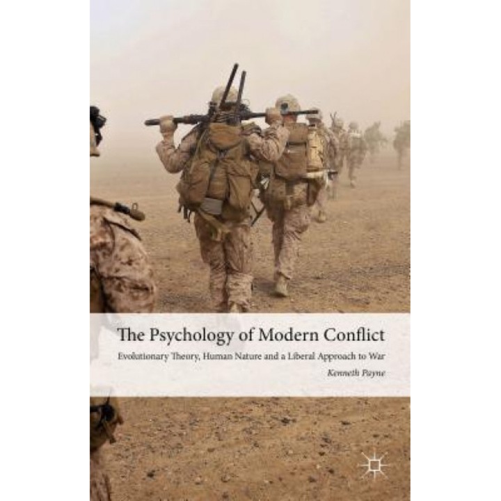 The Psychology of Modern Conflict: Evolutionary Theory, Human Nature and a Liberal Approach to War, Kenneth Payne (Author)