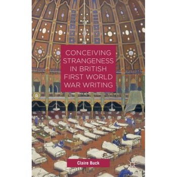 Conceiving Strangeness in British First World War Writing, Claire Buck (Author) Conceiving Strangeness in British First World War Writing, Claire Buck (Author)