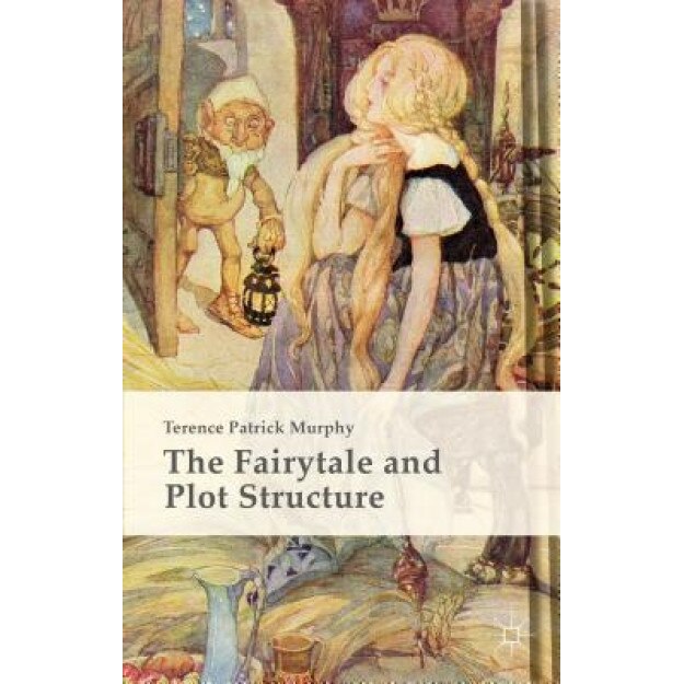 The Fairytale and Plot Structure, Terence Patrick Murphy (Author)