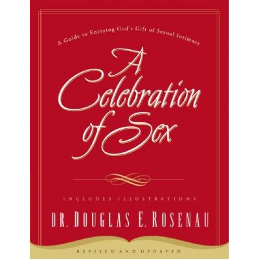 A Celebration of Sex: A Guide to Enjoying God's Gift of Sexual Intimacy, Douglas E. Rosenau