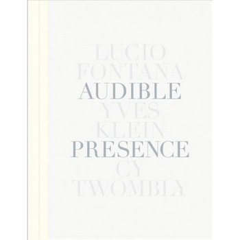 Audible Presence: Lucio Fontana, Yves Klein, Cy Twombly, Lucio Fontana (Artist) Audible Presence: Lucio Fontana, Yves Klein, Cy Twombly, Lucio Fontana (Artist)