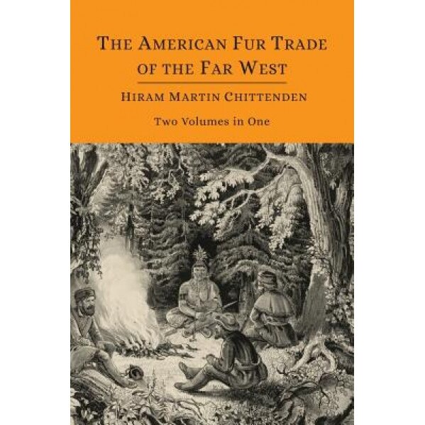 The American Fur Trade of the Far West [Two Volumes in One], Hiram Martin Chittenden (Author)