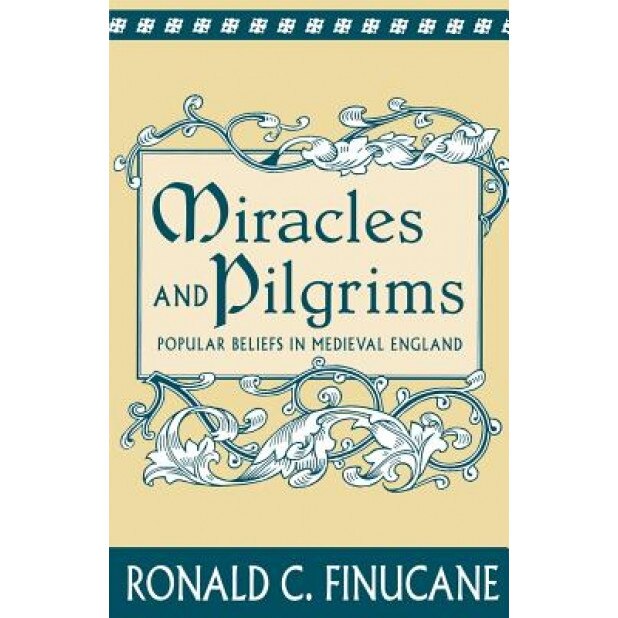 Miracles and Pilgrims: Popular Beliefs in Medieval England, Ronald C. Finucane (Author)